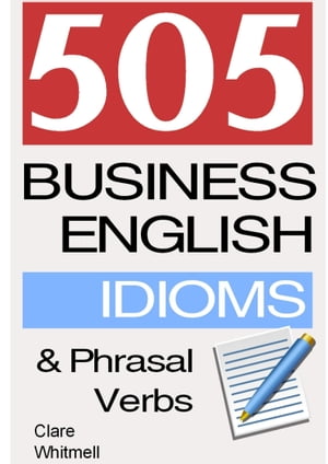 505 Business English Idioms and Phrasal Verbs【電子書籍】 Clare Whitmell