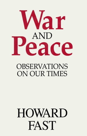 War and Peace Observations on Our Times【電子書籍】[ Howard Fast ]
