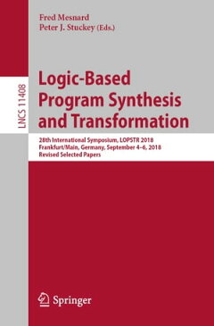 Logic-Based Program Synthesis and Transformation28th International Symposium, LOPSTR 2018, Frankfurt/Main, Germany, September 4-6, 2018, Revised Selected Papers【電子書籍】