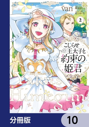 こじらせ王太子と約束の姫君【分冊版】　10