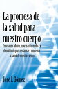 La promesa de la salud para nuestro cuerpo Ensenanza biblica, informacion medica y de nutricion para restaurar y conservar la salud de nuestro cuerpo