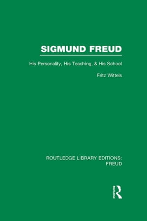 Sigmund Freud (RLE: Freud) His Personality, his Teaching and his SchoolŻҽҡ[ Fritz Wittels ]