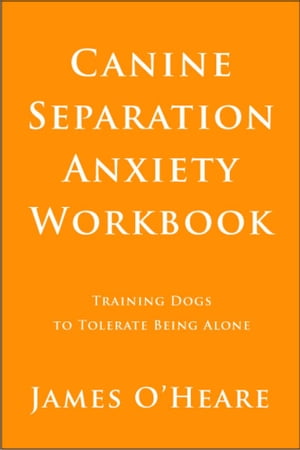 Canine Separation Anxiety Workbook Training Dogs To Tolerate Being Alone