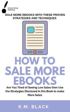 How to Sell More Ebooks Proven Strategies and Tactics to Increasing Book Sales【電子書籍】 K.M. Black