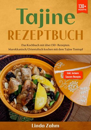 Tajine Rezeptbuch Das Kochbuch mit ?ber 130+ Rezepten. Marokkanisch/orientalisch kochen mit dem Tajine TontopfŻҽҡ[ Linda Zahm ]