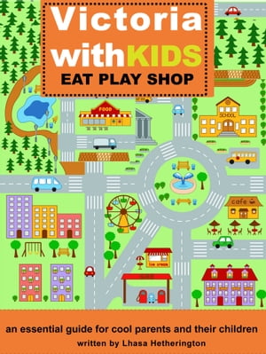 Victoria with Kids Eat Play Shop- an essential guide for cool parents and their children【電子書籍】[ Lhasa Hetherington ]