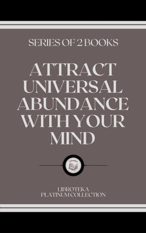 ATTRACT UNIVERSAL ABUNDANCE WITH YOUR MIND SERIES OF 2 BOOKS【電子書籍】 LIBROTEKA