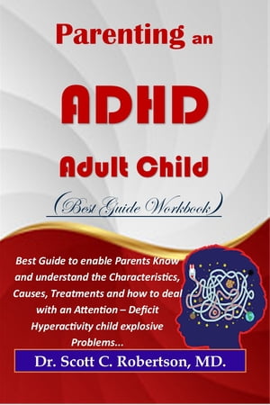 Parenting An ADHD Adult Child (Best Guide Workbook) Best Guide to enable Parents Know and Understand the Characteristics, Causes, Treatment and How to Deal with an Attention Deficit Hyperactivity Adult Child.【電子書籍】