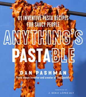 Anything's Pastable 81 Inventive Pasta Recipes for Saucy People
