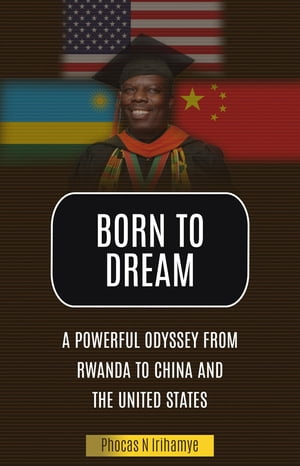 Born To Dream An Odyssey from Rwanda to China an