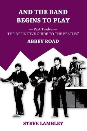 And the Band Begins to Play. Part Twelve: The Definitive Guide to the Beatles’ Abbey Road