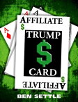 The Affiliate Trump Card: Boost Your Sales by Marketing Smartly【電子書籍】[ Ben Settle ]