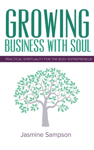 Growing Business With Soul: Practical Spirituality For The Busy Entrepreneur