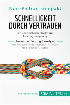 Schnelligkeit durch Vertrauen. Zusammenfassung & Analyse des Bestsellers von Stephen M. R. Covey und Rebecca R. Merrill Ein unverzichtbarer Faktor zur Leistungssteigerung