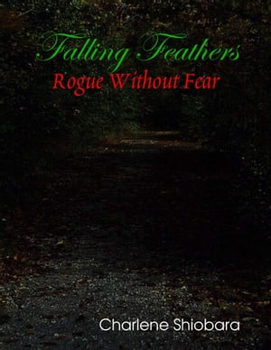 Falling Feathers: Rogue Without Fear【電子書籍】 Charlene Shiobara