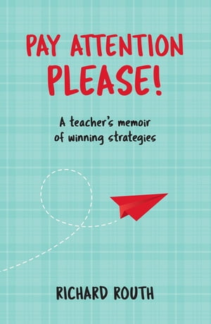 Pay Attention Please - A Teacher's Memoir of Successful Strategies【電子書籍】[ Richard Routh ]