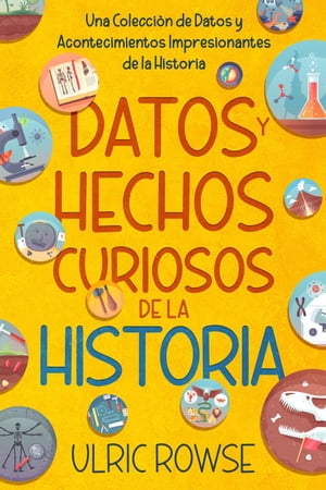 Datos y Hechos Curiosos de la Historia: Una Colecci?n de Datos y Acontecimientos Impresionantes de la Historia