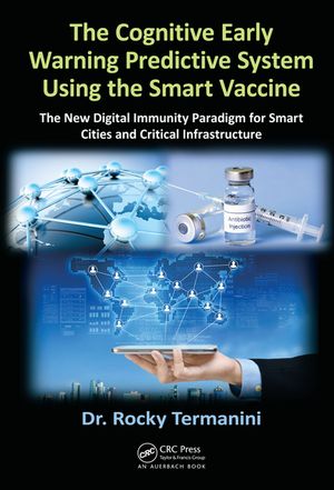 The Cognitive Early Warning Predictive System Using the Smart Vaccine The New Digital Immunity Paradigm for Smart Cities and Critical InfrastructureŻҽҡ[ Rocky Termanini ]