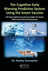 The Cognitive Early Warning Predictive System Using the Smart Vaccine The New Digital Immunity Paradigm for Smart Cities and Critical Infrastructure【電子書籍】[ Rocky Termanini ]