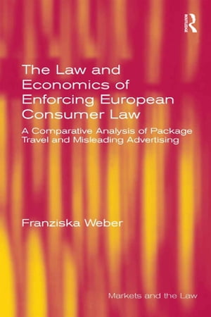 The Law and Economics of Enforcing European Consumer Law A Comparative Analysis of Package Travel and Misleading Advertising【電子書籍】[ Franziska Weber ]