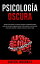 Psicolog?a Oscura Descubre c?mo analizar a las personas y dominar la manipulaci?n humana usando los secretos del lenguaje corporal, la PNL encubierta, el control mental, la persuasi?n subliminal, la hipnosis y t?cnicas de lectura rŻҽҡ