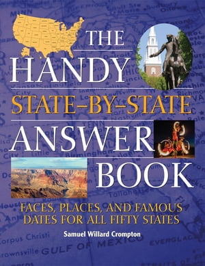 The Handy State-by-State Answer Book Faces, Places, and Famous Dates for All Fifty States【電子書籍】[ Samuel Willard Crompton ]