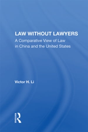 Law Without Lawyers A Comparative View Of Law In The United States And China【電子書籍】[ Victor H. Li ]
