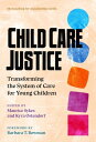 Child Care Justice Transforming the System of Care for Young Children【電子書籍】