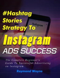 Hashtag Stories Strategy To Instagram Ads Success【電子書籍】[ Raymond Wayne ]