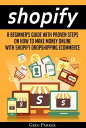 Shopify: A Beginner 039 s Guide With Proven Steps On How To Make Money Online With Shopify Dropshipping Ecommerce【電子書籍】 Greg Parker