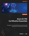 Azure AI-102 Certification Essentials Strengthen your Azure AI foundation and ac...