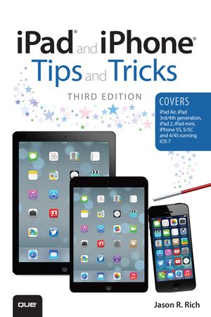 iPad and iPhone Tips and Tricks (covers iOS7 for iPad Air, iPad 3rd/4th generation, iPad 2, and iPad mini, iPhone 5S, 5/5C & 4/4S)【電子書籍】[ Jason Rich ]