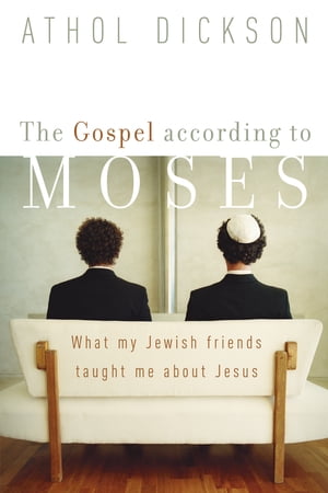 The Gospel according to MosesWhat My Jewish Friends Taught Me about Jesus【電子書籍】[ Athol Dickson ]