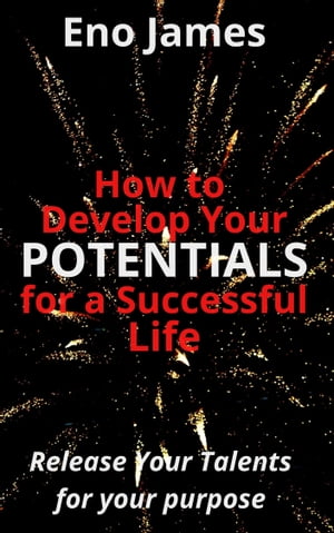 HOW TO DEVELOP YOUR POTENTIALS FOR A SUCCESSFUL LIFE