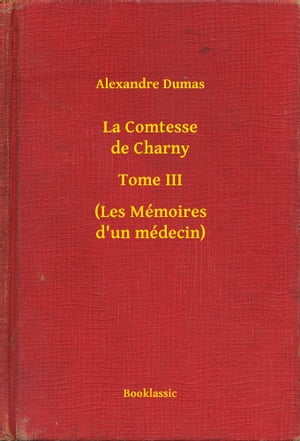 La Comtesse de Charny - Tome III - (Les M?moires d'un m?decin)【電子書籍】[ Alexandre Dumas ]