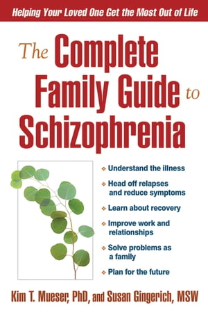 The Complete Family Guide to Schizophrenia Helping Your Loved One Get the Most Out of Life【電子書籍】[ Kim T. Mueser, PhD ]