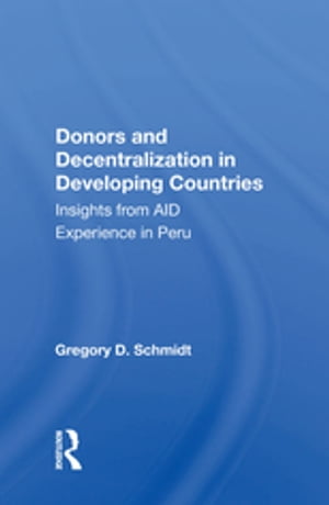 Donors and Decentralization in Developing Countries Insights from AID Experience in PeruŻҽҡ[ Gregory D. Schmidt ]