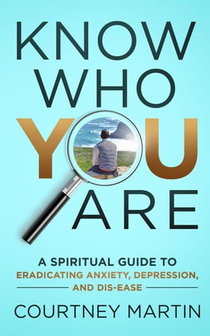 Know Who You Are: A Spiritual Guide to Eradicating Anxiety, Depression, and Dis-ease