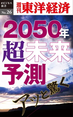 あっと驚く2050年・超未来予測 週刊東洋経済eビジネス新書No.26【電子書籍】