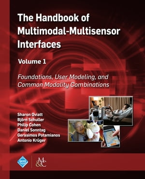 The Handbook of Multimodal-Multisensor Interfaces, Volume 1 Foundations, User Modeling, and Common Modality Combinations