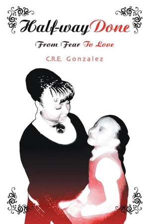 Half-Way Done From Fear to Love【電子書籍】[ C.R.E. c Gonzalez ]