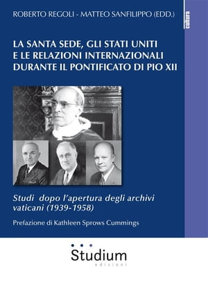 La Santa Sede, gli Stati Uniti e le relazioni internazionali durante il pontificato di Pio XII Studi dopo lapertura degli archivi vaticani (1939-1958)Żҽҡ[ AA. VV ]