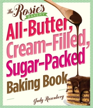 The Rosie's Bakery All-Butter, Cream-Filled, Sugar-Packed Baking Book Over 300 Irresistibly Delicious Recipes