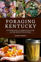 Foraging Kentucky An Introduction to the Edible Plants, Fungi, and Tree Crops of the Southeast【電子書籍】 George Barnett