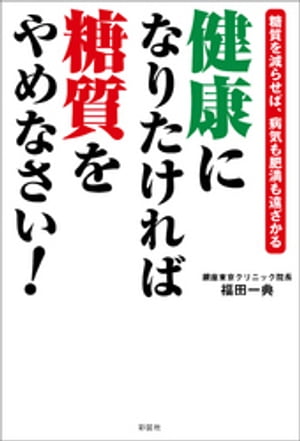 健康になりたければ糖質をやめなさい！ー糖質を減らせば、病気も肥満も遠ざかるー