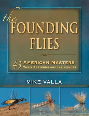 The Founding Flies 43 American Masters: Their Patterns and Influences【電子書籍】[ Mike Valla ]