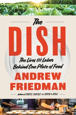 The Dish The Lives and Labor Behind One Plate of Food【電子書籍】[ Andrew Friedman ]
