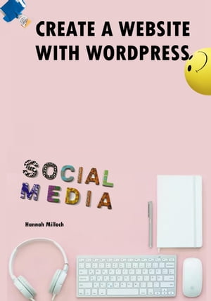 Create A Website With Wordpress - The Power of CMS, Wordpress Website, Joomla, Wordpress Templates, Wordress SEO【電子書籍】[ Hannah Milloch ]