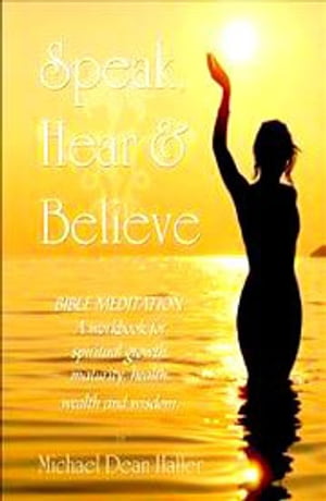 Speak Hear and Believe Bible Meditation【電子書籍】[ Michael Haller ]