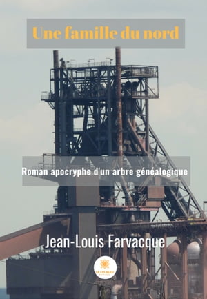 Une famille du nord Roman apocryphe d'un arbre g?n?alogique【電子書籍】[ Jean-Louis Farvacque ]